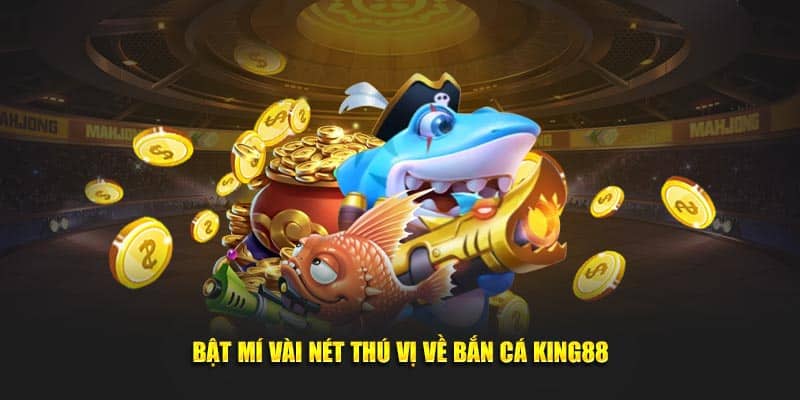 Bật mí vài nét thú vị về bắn cá KING88