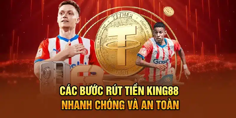 Các bước rút tiền KING88 nhanh chóng và an toàn