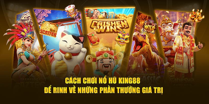 Cách chơi nổ hũ KING88 để rinh về những phần thưởng giá trị