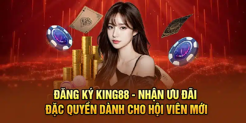 Đăng Ký KING88 - Nhận Ưu Đãi Đặc Quyền Dành Cho Hội Viên Mới