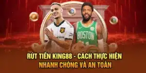 Rút Tiền KING88 - Cách Thực Hiện Nhanh Chóng Và An Toàn