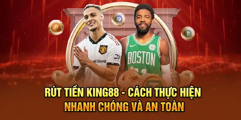 Rút Tiền KING88 - Cách Thực Hiện Nhanh Chóng Và An Toàn