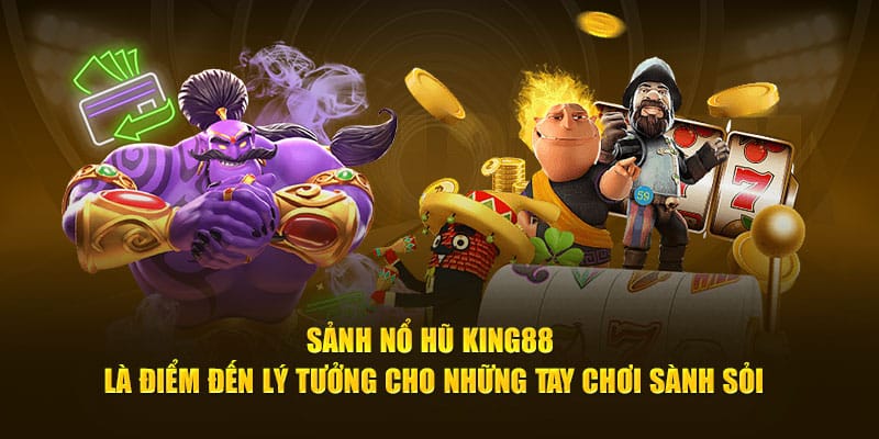 Sảnh nổ hũ KING88 là điểm đến lý tưởng cho những tay chơi sành sỏi