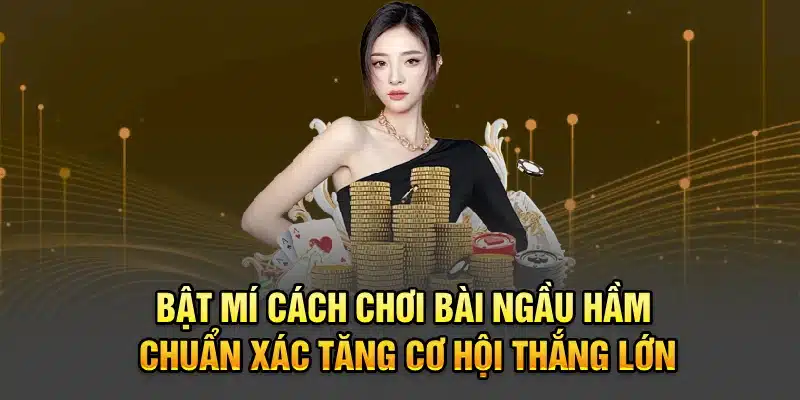 Bật mí cách chơi bài Ngầu Hầm chuẩn xác tăng cơ hội thắng lớn