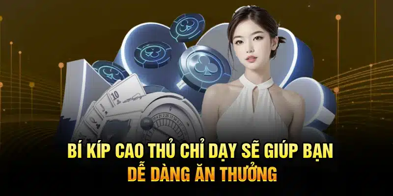 Bí kíp cao thủ chỉ dạy sẽ giúp bạn dễ dàng ăn thưởng
