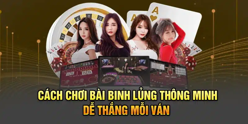 Cách Chơi Bài Binh Lủng Thông Minh, Dễ Thắng Mỗi Vá