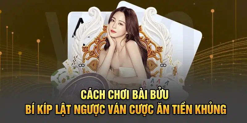 Cách Chơi Bài Bửu - Bí Kíp Lật Ngược Ván Cược Ăn Tiền Khủng