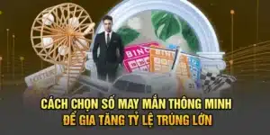 Cách Chọn Số May Mắn Thông Minh Để Gia Tăng Tỷ Lệ Trúng Lớn
