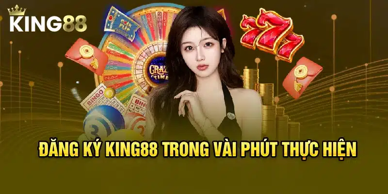 Đăng ký King88 trong vài phút thực hiện
