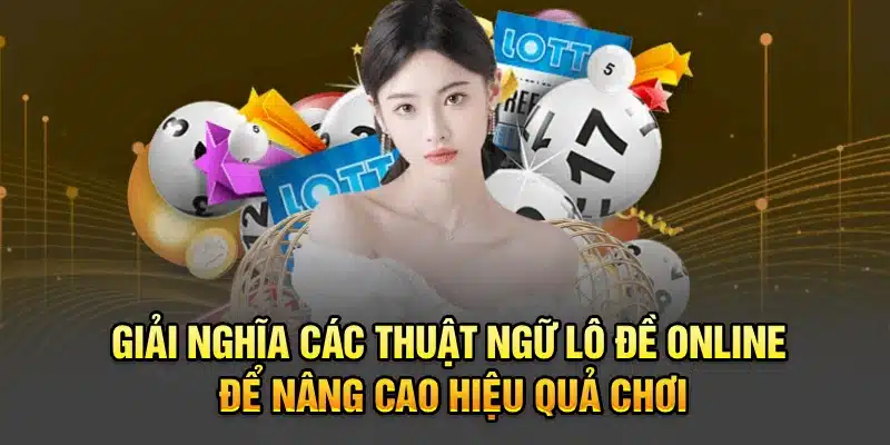 Giải nghĩa các thuật ngữ lô đề online để nâng cao hiệu quả chơi