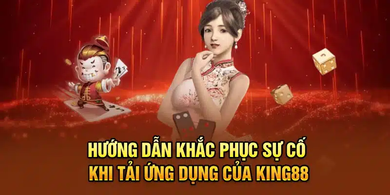 Hướng dẫn khắc phục sự cố khi tải ứng dụng của KING88