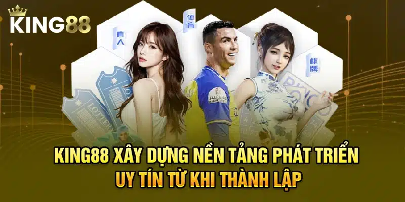 King88 xây dựng nền tảng phát triển uy tín từ khi thành lập
