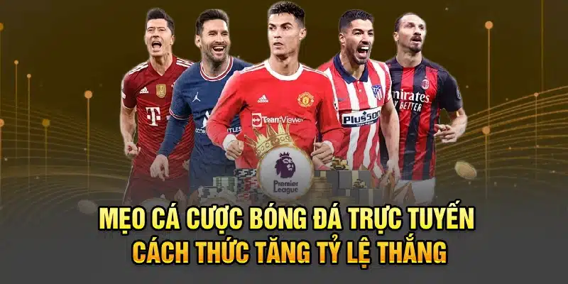 Mẹo Cá Cược Bóng Đá Trực Tuyến - Cách Thức Tăng Tỷ Lệ Thắng