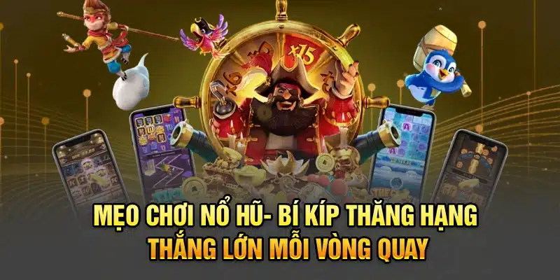 Mẹo Chơi Nổ Hũ- Bí Kíp Thăng Hạng Thắng Lớn Mỗi Vòng Quay