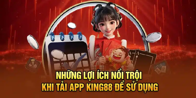 Những lợi ích nổi trội khi tải app KING88 để sử dụng