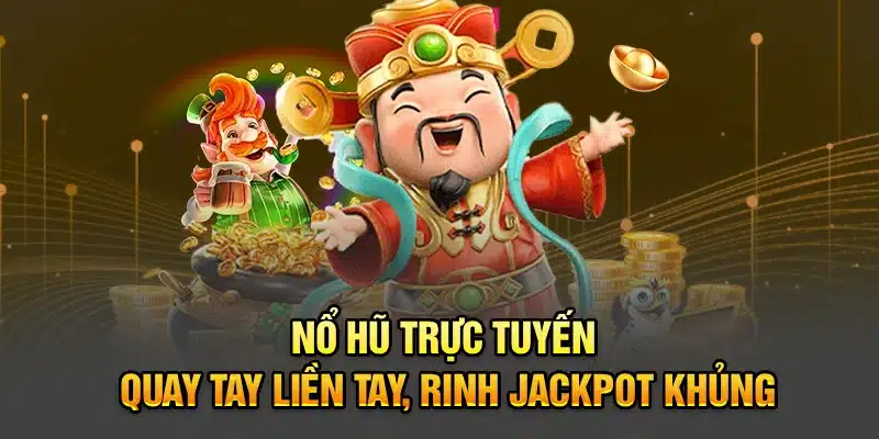 Nổ Hũ Trực Tuyến - Quay Tay Liền Tay, Rinh Jackpot Khủng