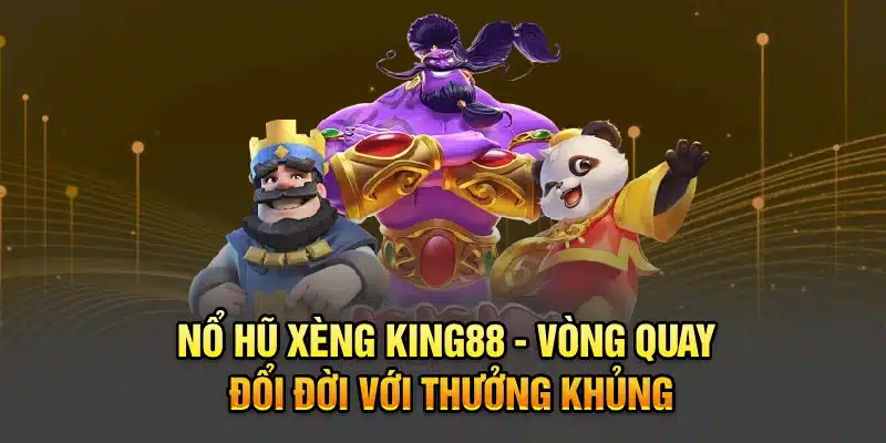 Nổ hũ xèng KING88 - Vòng quay đổi đời với thưởng khủng