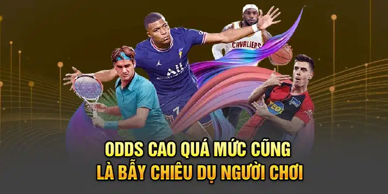 Odds cao quá mức cũng là bẫy chiêu dụ người chơi