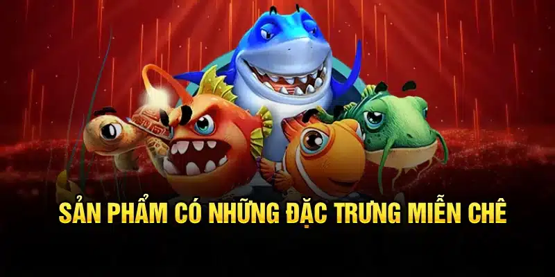 Sản phẩm có những đặc trưng miễn chê