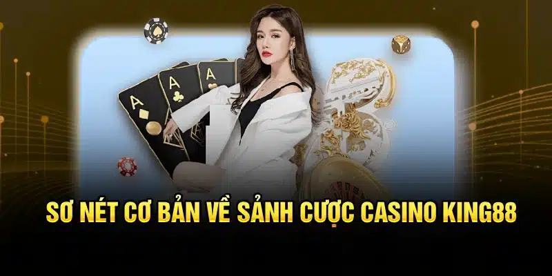 Sơ nét cơ bản về sảnh cược casino KING88