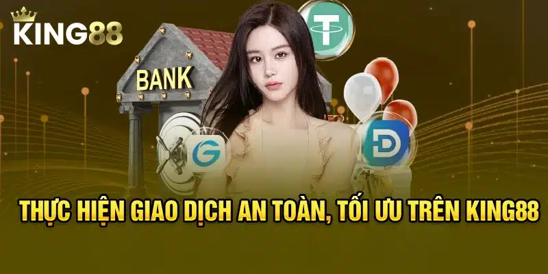 Thực hiện giao dịch an toàn, tối ưu trên King88