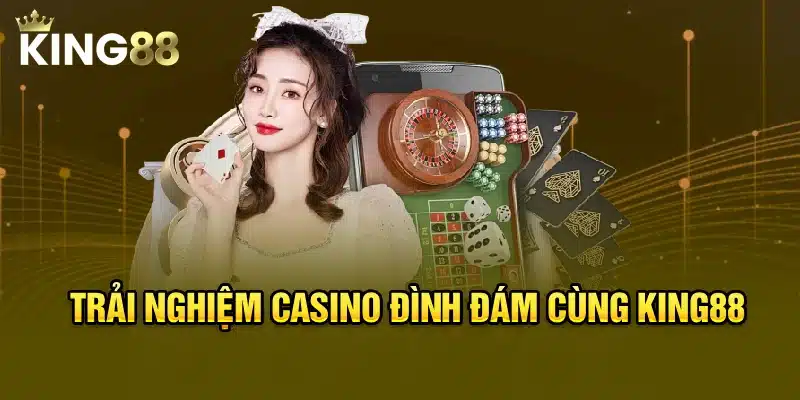 Trải nghiệm casino đình đám cùng King88